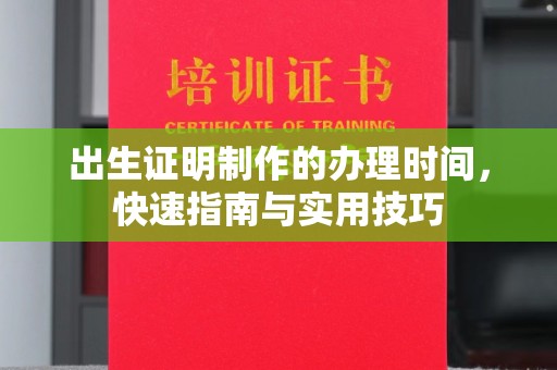当阳出生证明制作的办理时间，快速指南与实用技巧