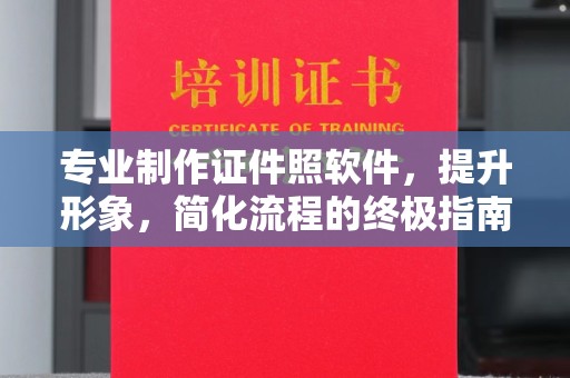 宜黄专业制作证件照软件，提升形象，简化流程的终极指南